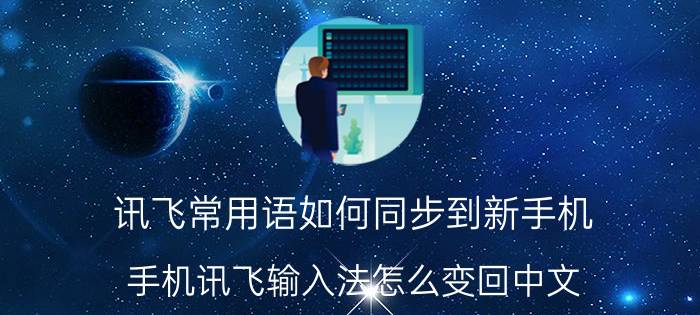 讯飞常用语如何同步到新手机 手机讯飞输入法怎么变回中文？